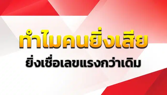 ทำไมคนยิ่งเสีย ยิ่งเชื่อเลขแรงกว่าเดิม